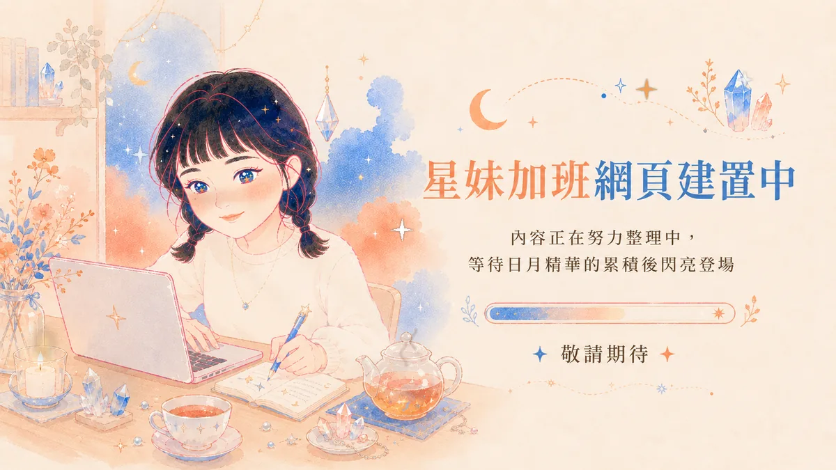 星妹坐在桌前加班建置網頁，內容正在努力整理中，等待日月精華的累積後閃亮登場，敬請期待。